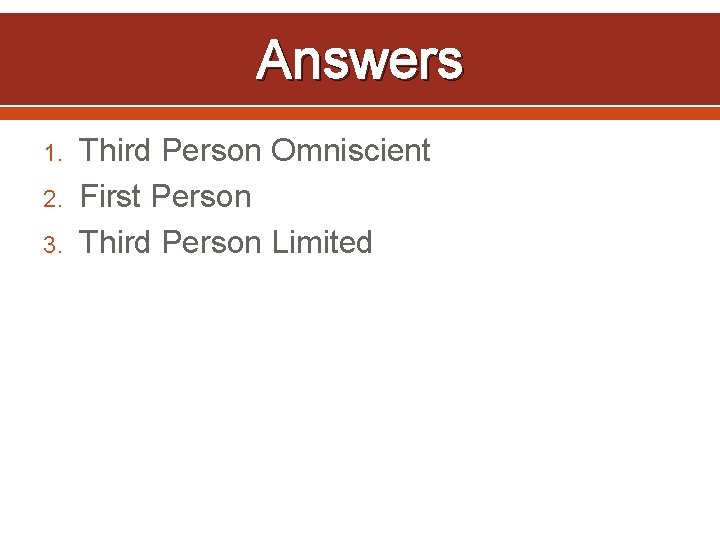 Answers 1. 2. 3. Third Person Omniscient First Person Third Person Limited 