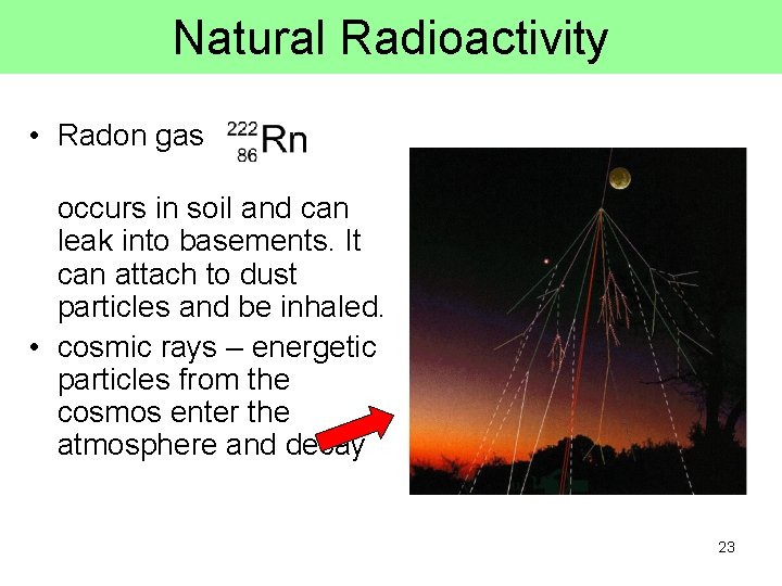 Natural Radioactivity • Radon gas occurs in soil and can leak into basements. It