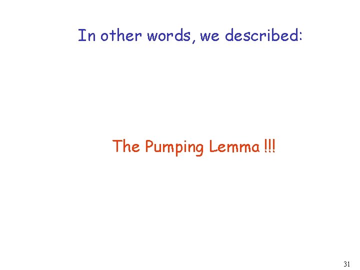 In other words, we described: The Pumping Lemma !!! 31 