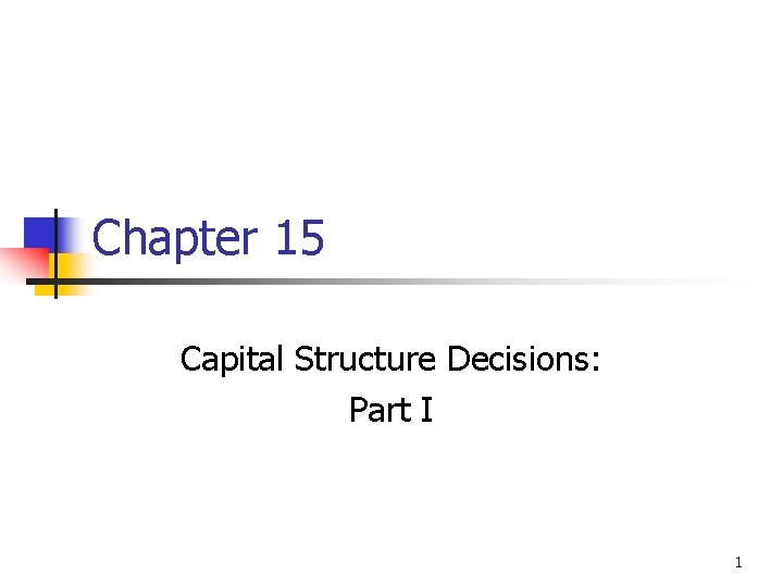 Chapter 15 Capital Structure Decisions: Part I 1 