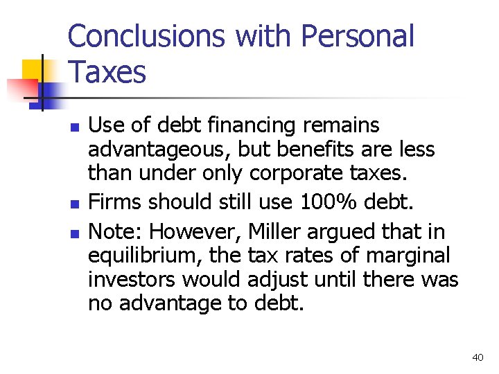 Conclusions with Personal Taxes n n n Use of debt financing remains advantageous, but