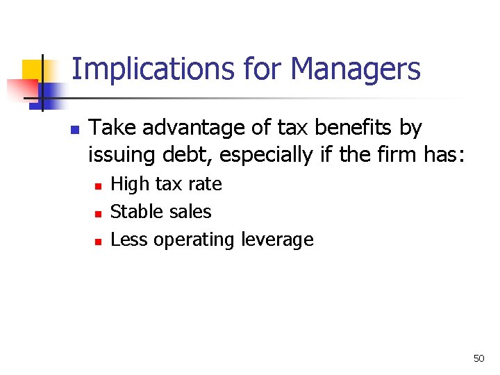 Implications for Managers n Take advantage of tax benefits by issuing debt, especially if