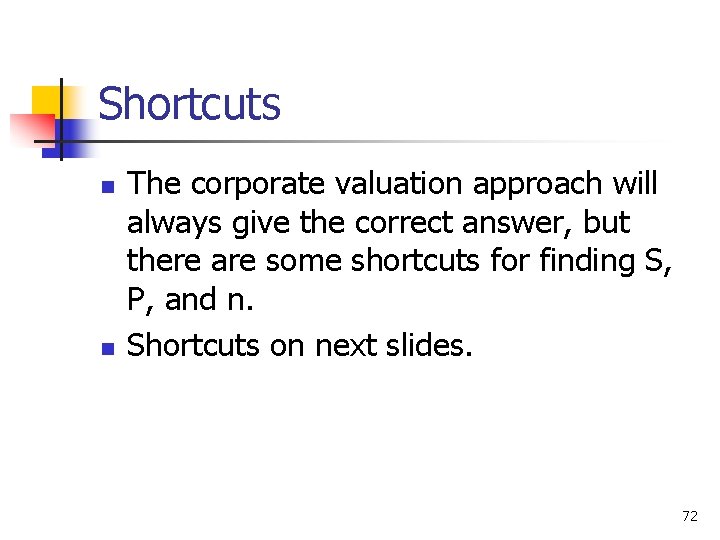 Shortcuts n n The corporate valuation approach will always give the correct answer, but