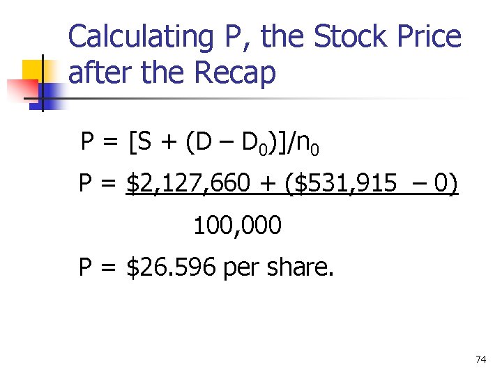 Calculating P, the Stock Price after the Recap P = [S + (D –