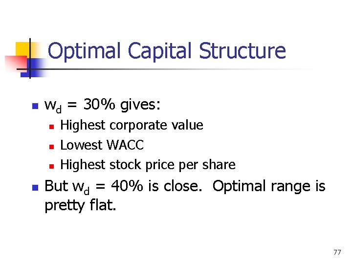 Optimal Capital Structure n wd = 30% gives: n n Highest corporate value Lowest