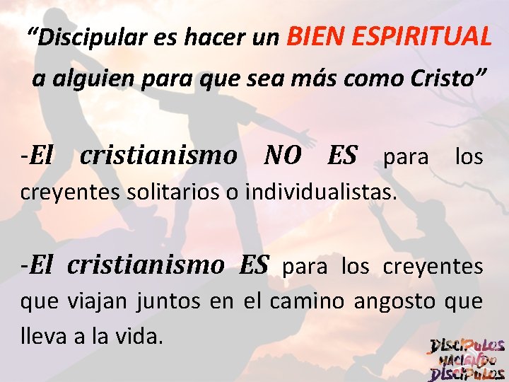 “Discipular es hacer un BIEN ESPIRITUAL a alguien para que sea más como Cristo”