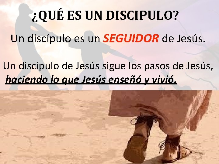 ¿QUÉ ES UN DISCIPULO? Un discípulo es un SEGUIDOR de Jesús. Un discípulo de