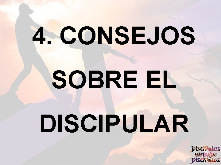 4. CONSEJOS SOBRE EL DISCIPULAR 