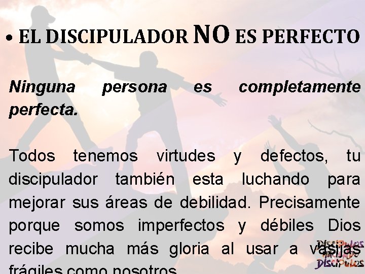  • EL DISCIPULADOR NO ES PERFECTO Ninguna perfecta. persona es completamente Todos tenemos