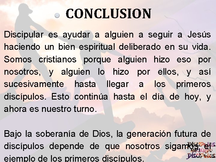 CONCLUSION Discipular es ayudar a alguien a seguir a Jesús haciendo un bien espiritual