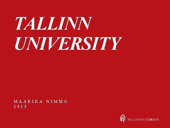 TALLINN UNIVERSITY MAARIKA NIMMO 2013 