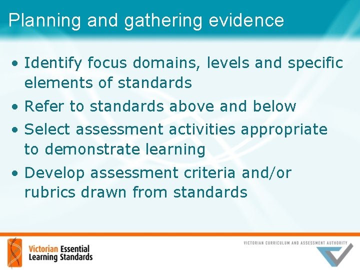 Planning and gathering evidence • Identify focus domains, levels and specific elements of standards