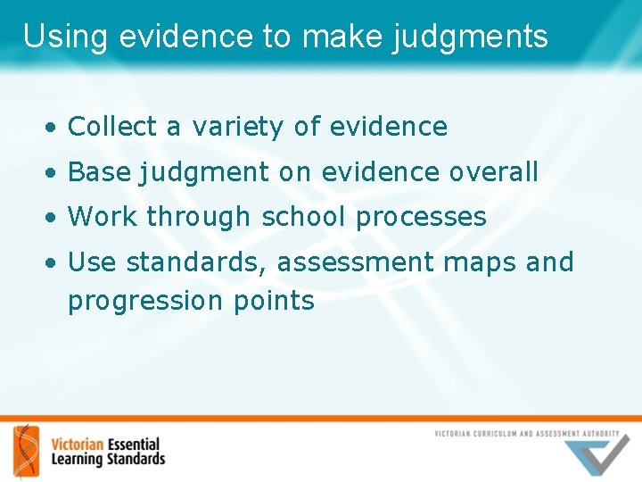 Using evidence to make judgments • Collect a variety of evidence • Base judgment