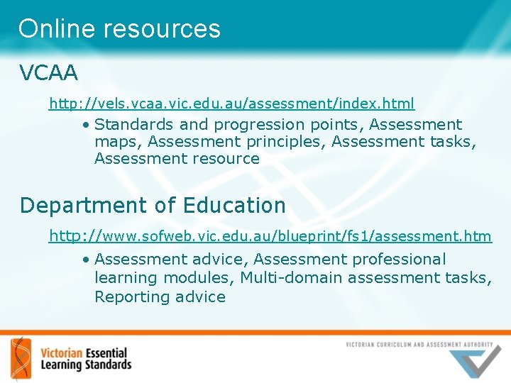 Online resources VCAA http: //vels. vcaa. vic. edu. au/assessment/index. html • Standards and progression