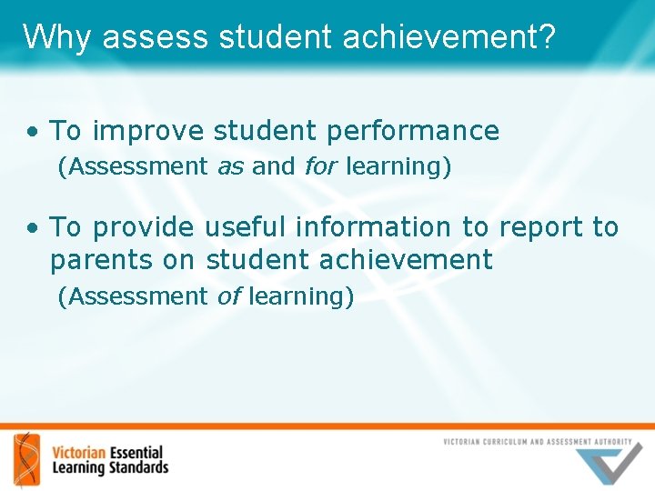 Why assess student achievement? • To improve student performance (Assessment as and for learning)