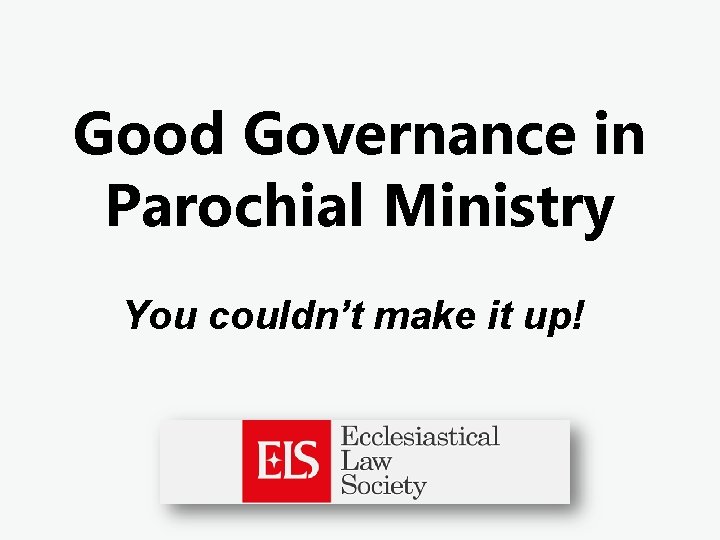 Good Governance in Parochial Ministry You couldn’t make it up! 