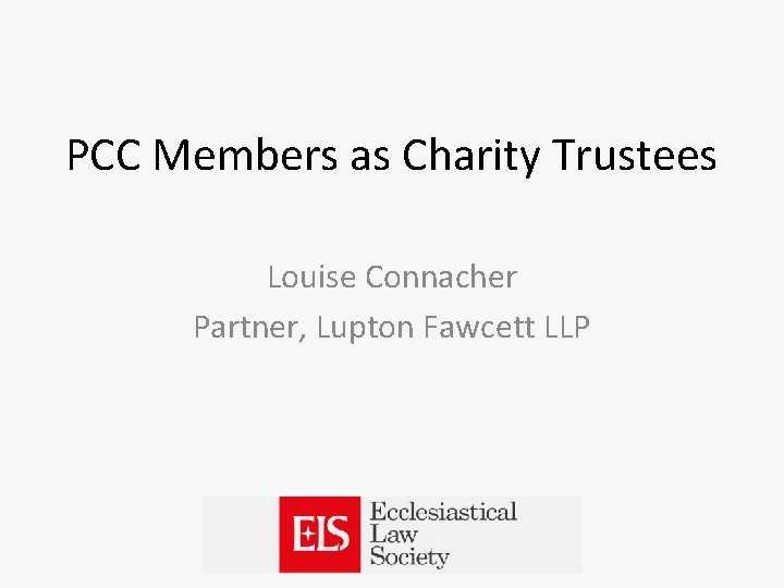 PCC Members as Charity Trustees Louise Connacher Partner, Lupton Fawcett LLP Good Governance in