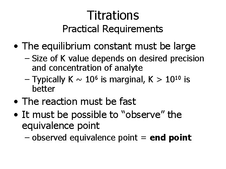 Titrations Practical Requirements • The equilibrium constant must be large – Size of K