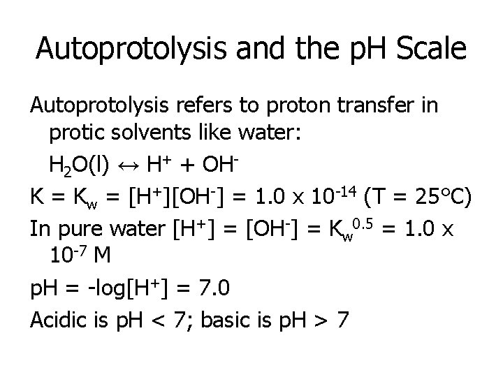 Autoprotolysis and the p. H Scale Autoprotolysis refers to proton transfer in protic solvents