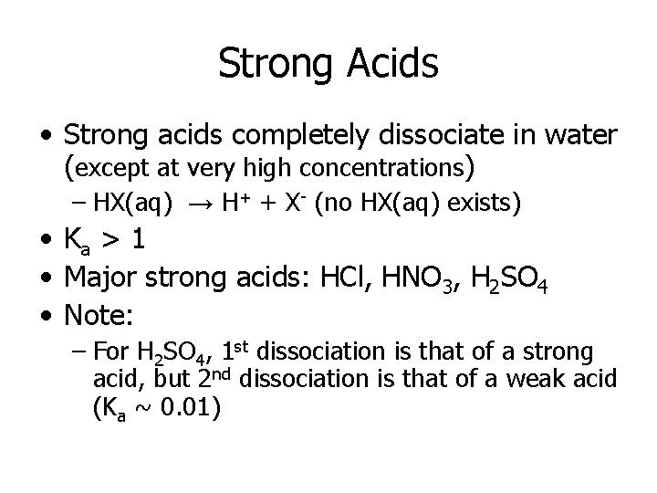 Strong Acids • Strong acids completely dissociate in water (except at very high concentrations)