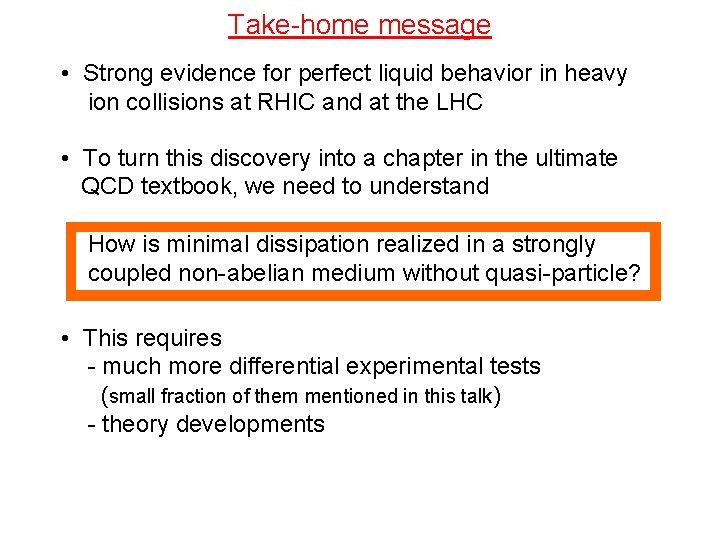 Take-home message • Strong evidence for perfect liquid behavior in heavy ion collisions at