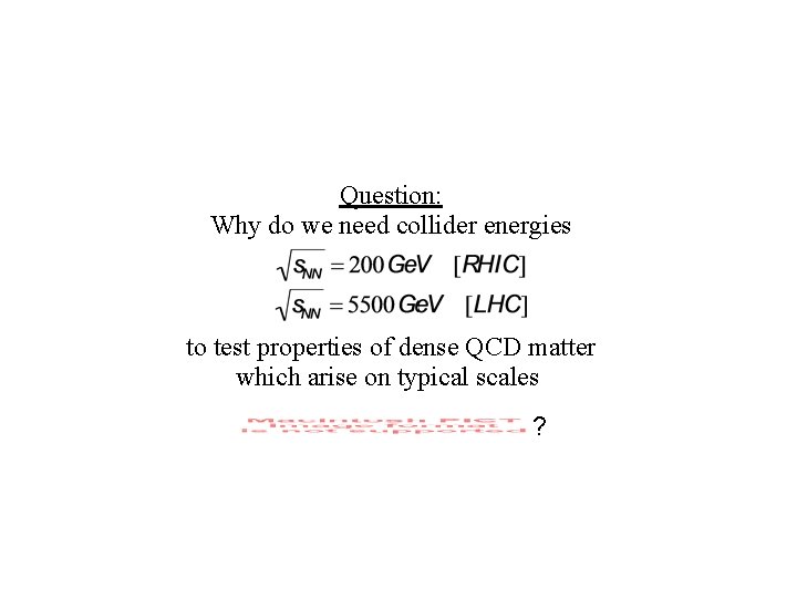 Question: Why do we need collider energies to test properties of dense QCD matter