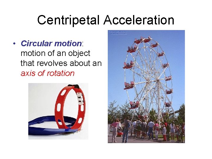 Centripetal Acceleration • Circular motion: motion of an object that revolves about an axis