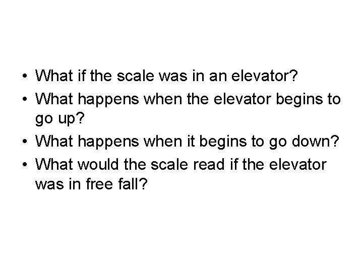  • What if the scale was in an elevator? • What happens when