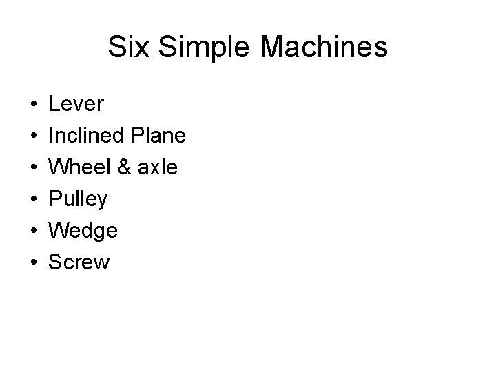 Six Simple Machines • • • Lever Inclined Plane Wheel & axle Pulley Wedge