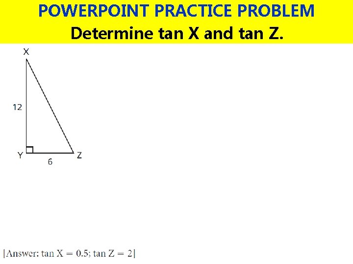 POWERPOINT PRACTICE PROBLEM Determine tan X and tan Z. 