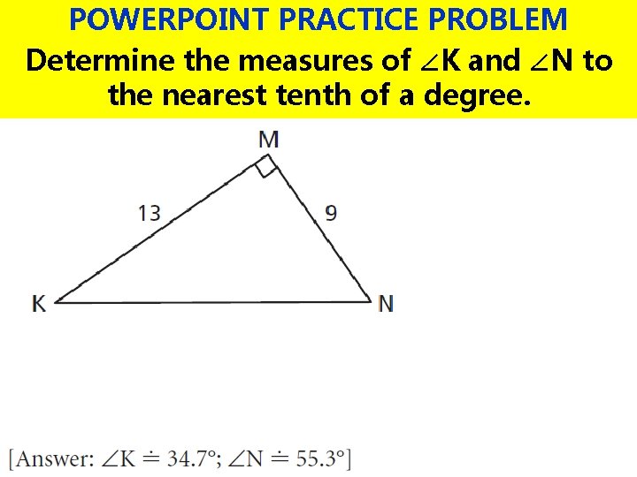 POWERPOINT PRACTICE PROBLEM Determine the measures of ∠K and ∠N to the nearest tenth