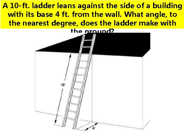 A 10 -ft. ladder leans against the side of a building with its base