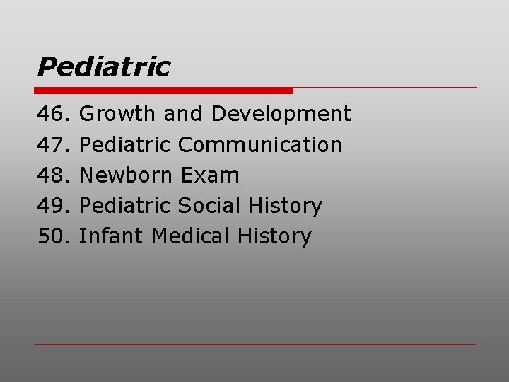 Pediatric 46. 47. 48. 49. 50. Growth and Development Pediatric Communication Newborn Exam Pediatric