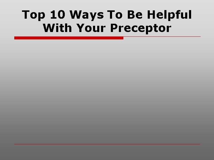 Top 10 Ways To Be Helpful With Your Preceptor 