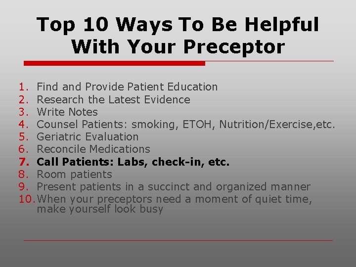Top 10 Ways To Be Helpful With Your Preceptor 1. Find and Provide Patient