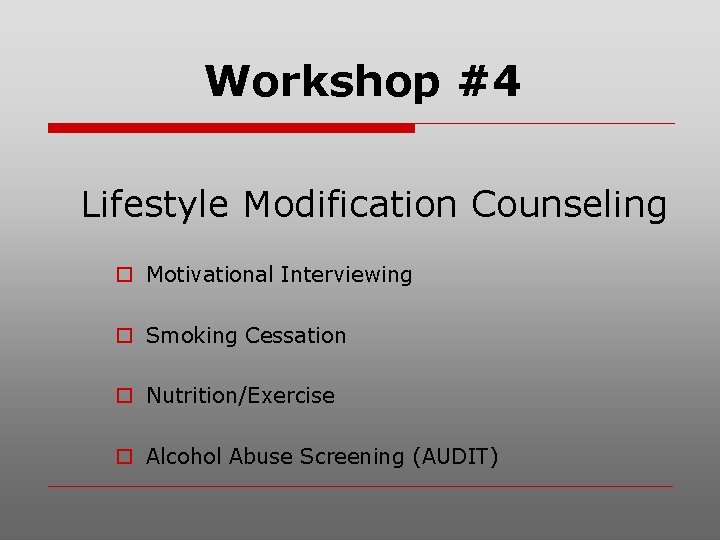 Workshop #4 Lifestyle Modification Counseling o Motivational Interviewing o Smoking Cessation o Nutrition/Exercise o