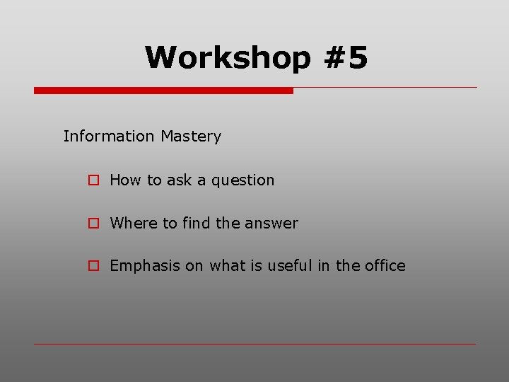 Workshop #5 Information Mastery o How to ask a question o Where to find