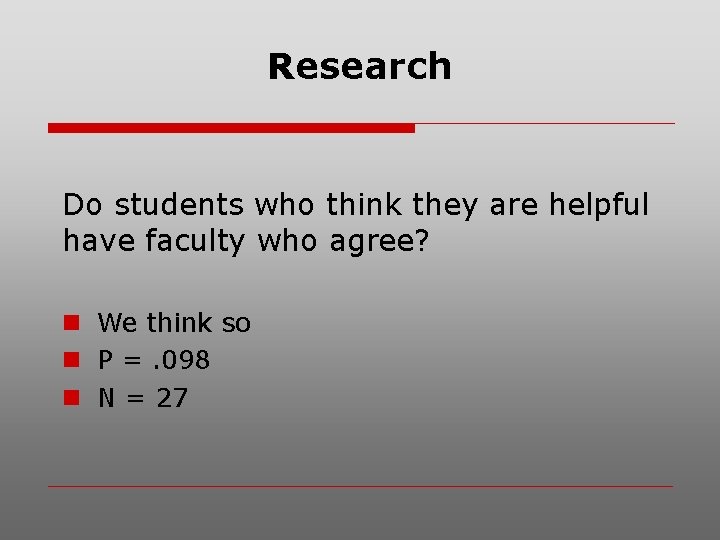 Research Do students who think they are helpful have faculty who agree? n We