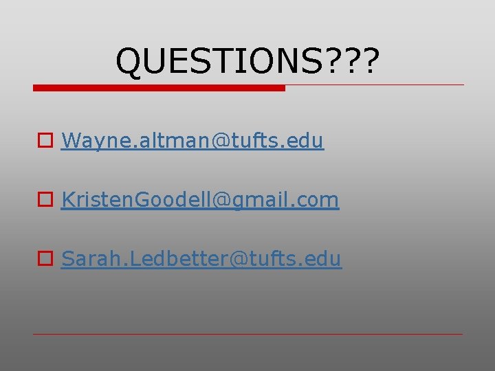 QUESTIONS? ? ? o Wayne. altman@tufts. edu o Kristen. Goodell@gmail. com o Sarah. Ledbetter@tufts.