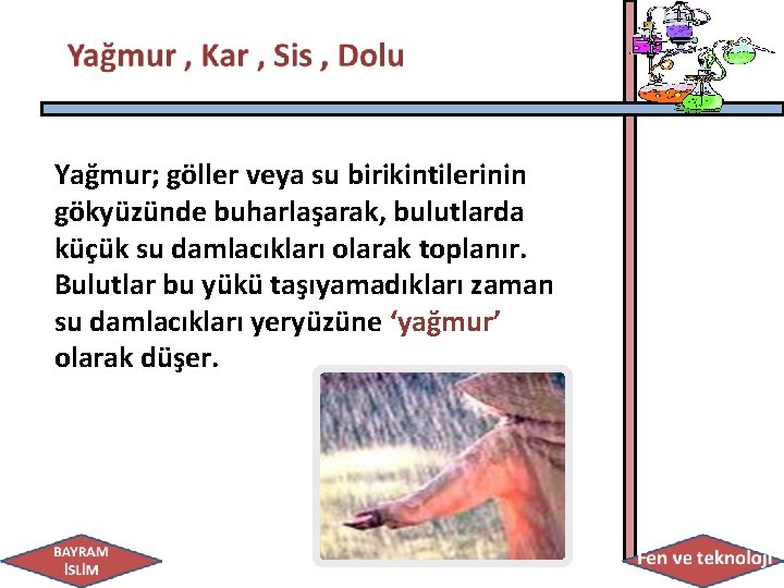 Yağmur; göller veya su birikintilerinin gökyüzünde buharlaşarak, bulutlarda küçük su damlacıkları olarak toplanır. Bulutlar