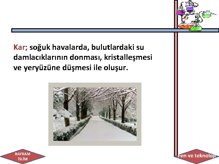 Kar; soğuk havalarda, bulutlardaki su damlacıklarının donması, kristalleşmesi ve yeryüzüne düşmesi ile oluşur. 