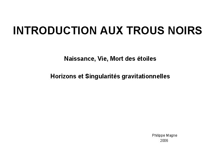 INTRODUCTION AUX TROUS NOIRS Naissance, Vie, Mort des étoiles Horizons et Singularités gravitationnelles Philippe