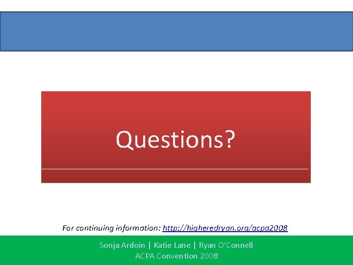 Questions? For continuing information: http: //higheredryan. org/acpa 2008 Sonja Ardoin | Katie Lane |