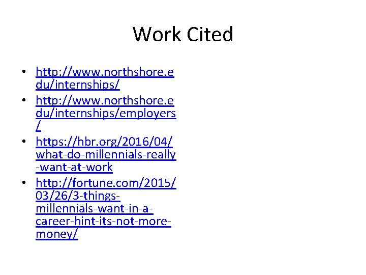 Work Cited • http: //www. northshore. e du/internships/employers / • https: //hbr. org/2016/04/ what-do-millennials-really