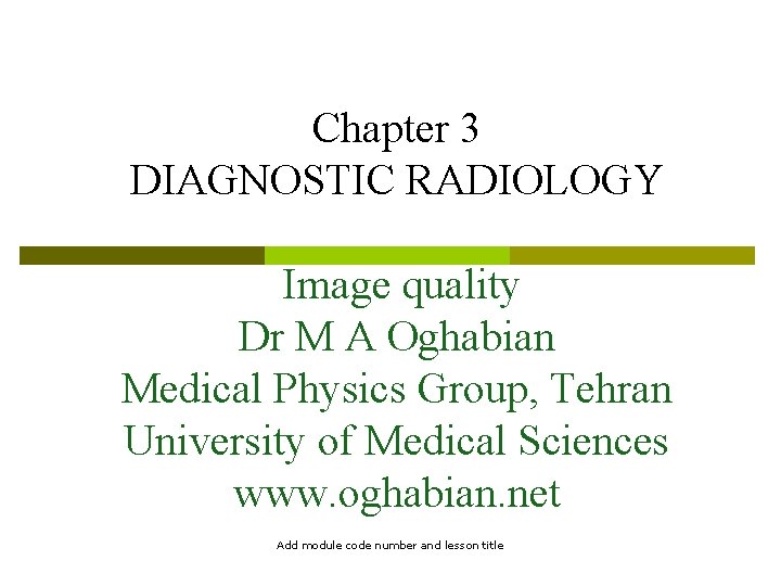 Chapter 3 DIAGNOSTIC RADIOLOGY Image quality Dr M A Oghabian Medical Physics Group, Tehran
