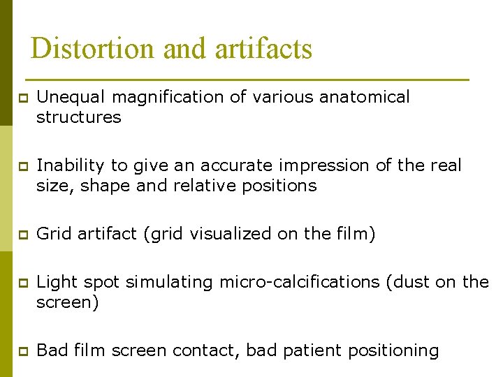 Distortion and artifacts p Unequal magnification of various anatomical structures p Inability to give