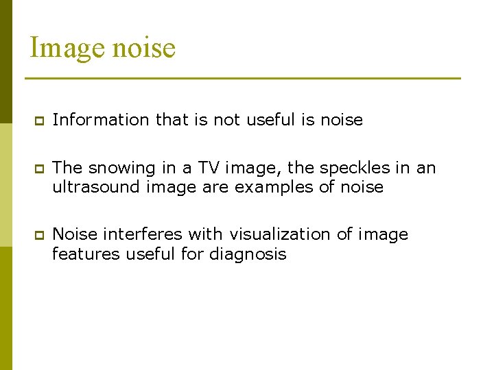 Image noise p Information that is not useful is noise p The snowing in