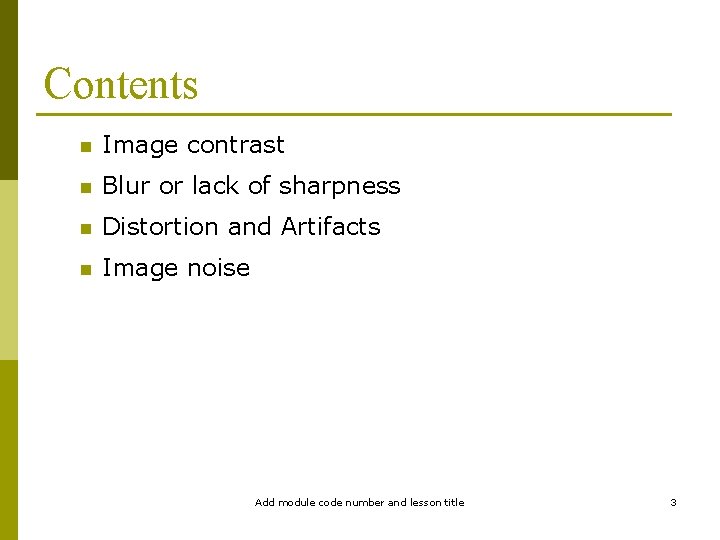 Contents n Image contrast n Blur or lack of sharpness n Distortion and Artifacts