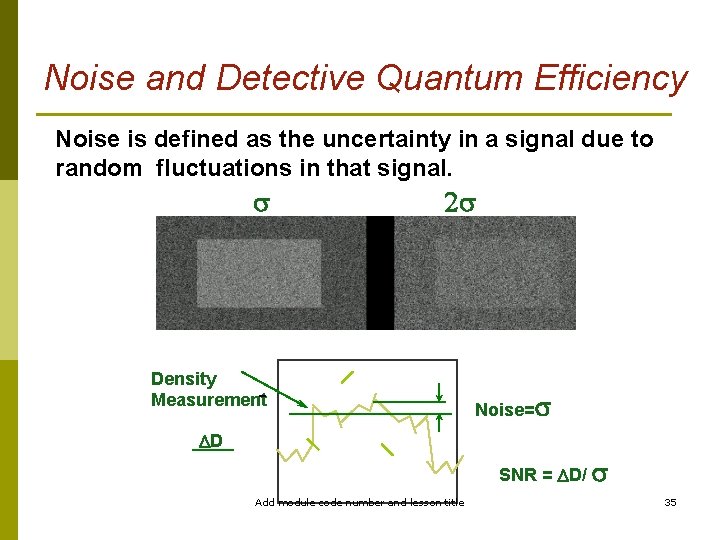Noise and Detective Quantum Efficiency Noise is defined as the uncertainty in a signal