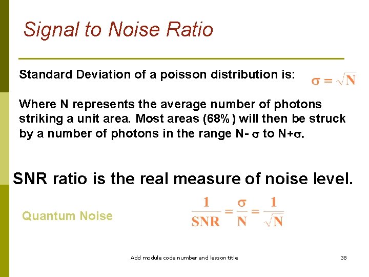Signal to Noise Ratio Standard Deviation of a poisson distribution is: Where N represents